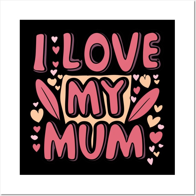 I Love My Mum Wall Art by pako-valor